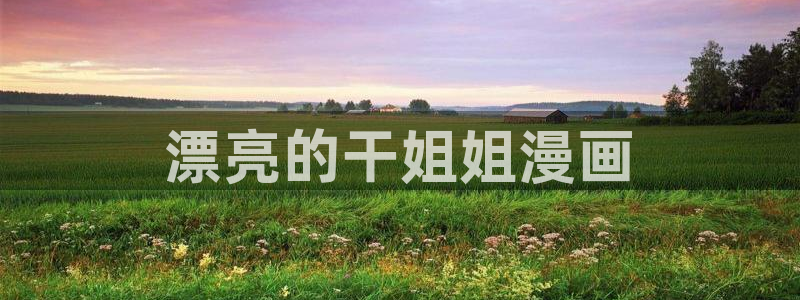 漫蛙2manwa2漫画下载：漂亮的干姐姐漫画