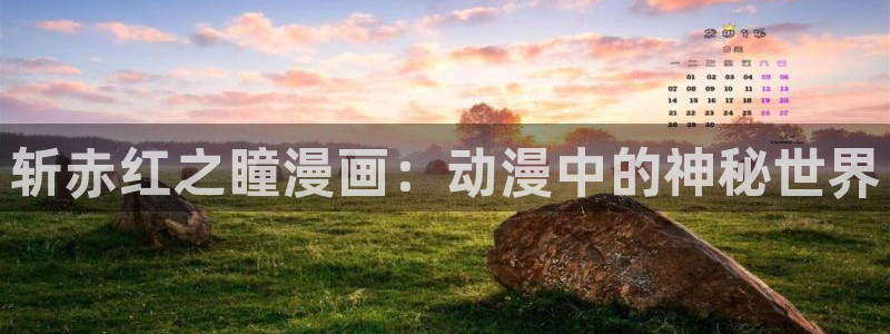 漫蛙漫画入口网页入口：斩赤红之瞳漫画：动漫中的神秘世界