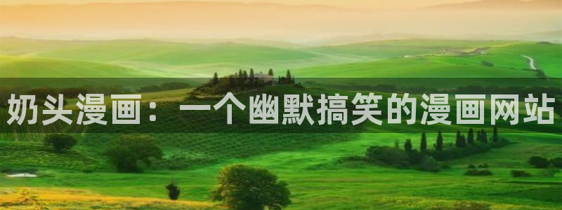 我为邪帝漫蛙：奶头漫画：一个幽默搞笑的漫画网站