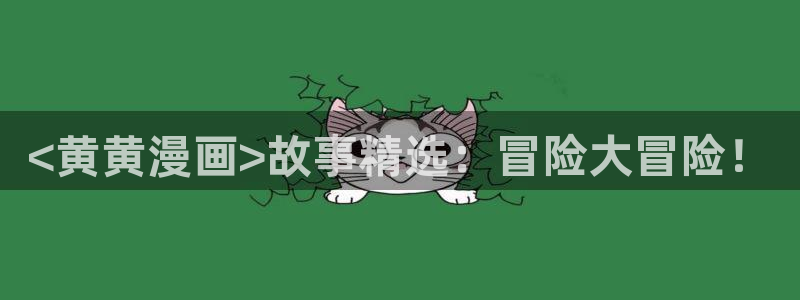 漫蛙漫画正版官网入口：<黄黄漫画>故事精选：冒险大冒险！